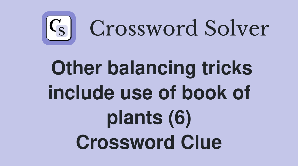 Other balancing tricks include use of book of plants (6) Crossword